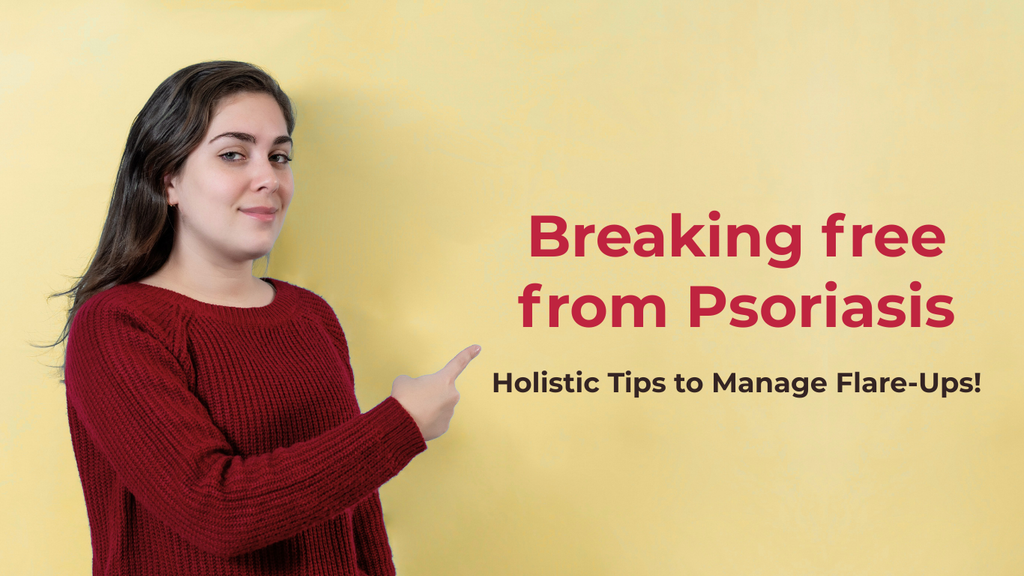 Breaking Free from Psoriasis: Holistic Tips to Manage Flare-Ups